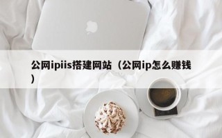 韩城公网ipiis搭建网站（公网ip怎么赚钱）