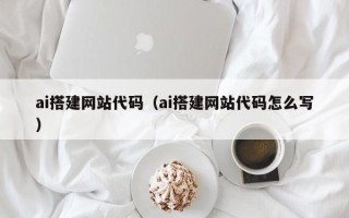 韩城ai搭建网站代码（ai搭建网站代码怎么写）