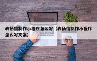韩城表扬信制作小程序怎么写（表扬信制作小程序怎么写文案）