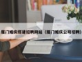 韩城厦门婚庆搭建招聘网站（厦门婚庆公司招聘）