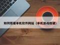 韩城如何搭建单机软件网站（单机游戏搭建）