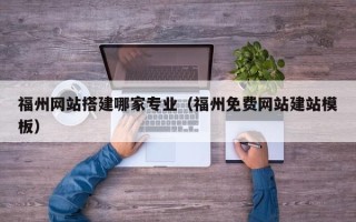 韩城福州网站搭建哪家专业（福州免费网站建站模板）
